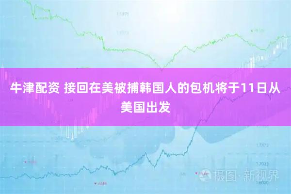 牛津配资 接回在美被捕韩国人的包机将于11日从美国出发